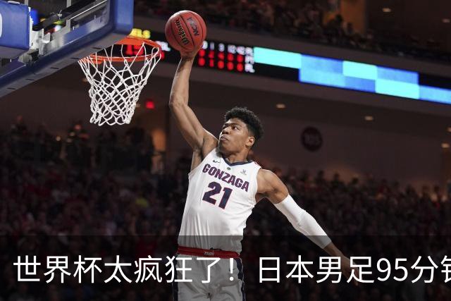 世界杯太疯狂了！日本男足95分钟被绝杀，1-2逆转无缘16强的背后故事与分析